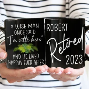 Retired A Wise Man Once Said I'm Outta Here - Personalized Black Mug - Grey M0205212039