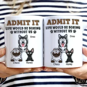 Admit It Life Would Be Boring Without Me - 3D Inflated Effect Printed Mug, Personalized White Edge-to-Edge Mug